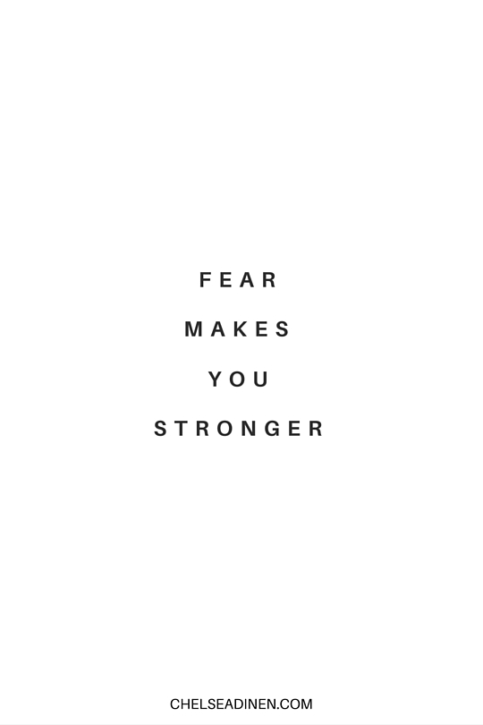 Fear makes you stronger | ChelseaDinen.com